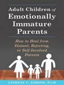 Adult Children of Emotionally Immature Parents How to Heal from Distant Rejecting or SelfInvolved Parents