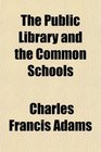 The Public Library and the Common Schools Three Papers on Educational Topics