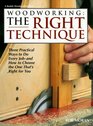 Woodworking The Right Technique  Three Practical Ways to Do Every JobAnd How to Choose the One That's Right for You