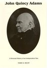 John Quincy Adams A Personal History of an Independent Man