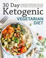 30 Day Ketogenic Vegetarian Diet: 4 Weeks Keto Vegetarian Diet Meal Plan to Lose Weight Fast, Rebuild Your Body and Upgrade Your Living Overwhelmingly