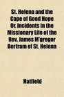 St Helena and the Cape of Good Hope Or Incidents in the Missionary Life of the Rev James M'gregor Bertram of St Helena