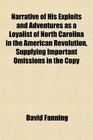 Narrative of His Exploits and Adventures as a Loyalist of North Carolina in the American Revolution Supplying Important Omissions in the Copy