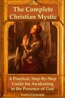 The Complete Christian Mystic A Practical StepByStep Guide for Awakening to the Presence of God