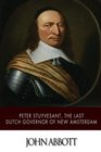 Peter Stuyvesant the Last Dutch Governor of New Amsterdam