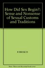 HOW DID SEX BEGIN SENSE AND NONSENSE OF SEXUAL CUSTOMS AND TRADITIONS