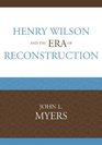 Henry Wilson and the Era of Reconstruction