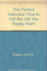 The Perfect Interview How to Get the Job You Really Want