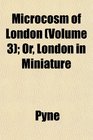 Microcosm of London  Or London in Miniature