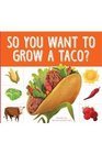 So You Want to Grow a Taco