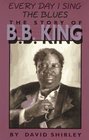 Everyday I Sing the Blues The Story of BB King