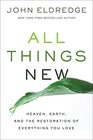 All Things New Heaven Earth and the Restoration of Everything You Love