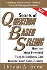 The Secrets of Question Based Selling How the Most Powerful Tool in Business Can Double Your Sales Results