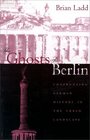 The Ghosts of Berlin  Confronting German History in the Urban Landscape