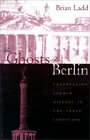 The Ghosts of Berlin : Confronting German History in the Urban Landscape