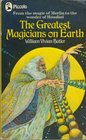 The Greatest Magicians on Earth The Workers of Some of History's Most Incredible Wonders with an Account of Their Feats Tricks Illusions Miracles and Spells