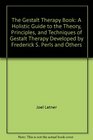 The Gestalt Therapy Book A Holistic Guide to the Theory Principles and Techniques of Gestalt Therapy Developed by Frederick S Perls and Others