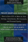 Private Mortgage Investing How to Earn 12 or More on Your Savings Investments IRA Accounts and Personal EquityA Complete Resource Guide with 100s  Secrets From the Experts Who Do It Every Day
