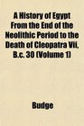 A History of Egypt From the End of the Neolithic Period to the Death of Cleopatra Vii Bc 30