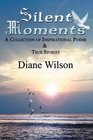 Silent Moments A Collection of Poems  True Stories