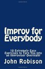 Improv for Everybody 10 Extremely Easy Exercises to Turn You into an Improviser Overnight