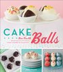 Cake Balls: More Than 60 Delectable and Whimsical Sweet Spheres of Goodness