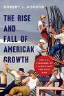 The Rise and Fall of American Growth The US Standard of Living Since the Civil War