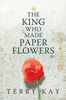 The King Who Made Paper Flowers A Novel