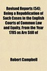 Revised Reports  Being a Republication of Such Cases in the English Courts of Common Law and Equity From the Year 1785 as Are Still of