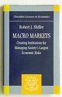 Macro Markets Creating Institutions for Managing Society's Largest Economic Risks