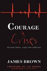Courage in Crises Beyond Abuse Anger and Addiction