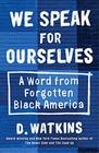 We Speak for Ourselves A Word from Forgotten Black America