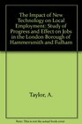 The Impact of New Technology on Local Employment A Study of Progress and Effect on Jobs in the London Borough of Hammersmith and Fulham