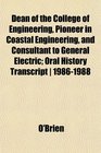 Dean of the College of Engineering Pioneer in Coastal Engineering and Consultant to General Electric Oral History Transcript  19861988
