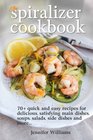 The Spiralizer Cookbook 70 Quick and Easy Recipes for Delicious Satisfying Main Dishes Soups Salads Side Dishes and  More