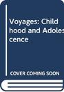 Voyages Childhood and Adolescence