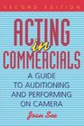 Acting in Commercials A Guide to Auditioning and Performing on Camera