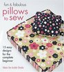 Fun  Fabulous Pillows to Sew 15 Easy Designs for the Complete Beginner