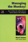 Managing the Monkey How to Defuse the Conflicts That Can Lead to Violence in the Workplace