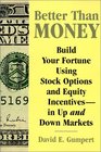Better Than Money Build Your Fortune Using Stock Options and Other Equity Incentivesin Up and Down Markets