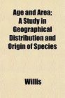 Age and Area A Study in Geographical Distribution and Origin of Species