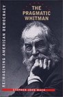 The Pragmatic Whitman Reimaining American Democracy