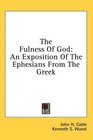 The Fulness Of God An Exposition Of The Ephesians From The Greek