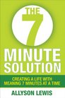 The 7 Minute Solution Creating a Life with Meaning 7 Minutes at a Time