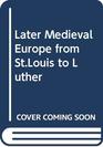 Later Medieval Europe from StLouis to Luther