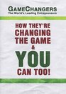 Game Changers The World's Leading Entrepreneurs How They're Changing the Game  You Can Too