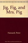 Jig Fig and Mrs Pig