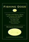 Fishing Dogs A Guide to the History Talents and Training of the Baildale the Flounderhounder the Angler Dog and Sundry Other Breeds of Aquatic Dogs