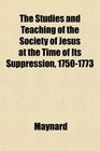 The Studies and Teaching of the Society of Jesus at the Time of Its Suppression 17501773