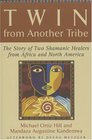 Twin from Another Tribe Revised Edition The Story of Two Shamanic Healers in Africa and North America
